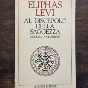 Al discepolo della saggezza. (Lettere a Charrot). Traduzione dal manoscritto originale di Claudio di Benedetto