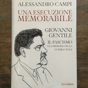 Una esecuzione memorabile. Giovanni Gentile. Il fascismo e la memoria della guerra civile